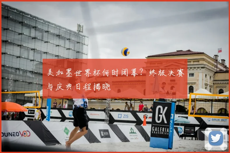 美加墨世界杯何时闭幕？终极决赛与庆典日程揭晓