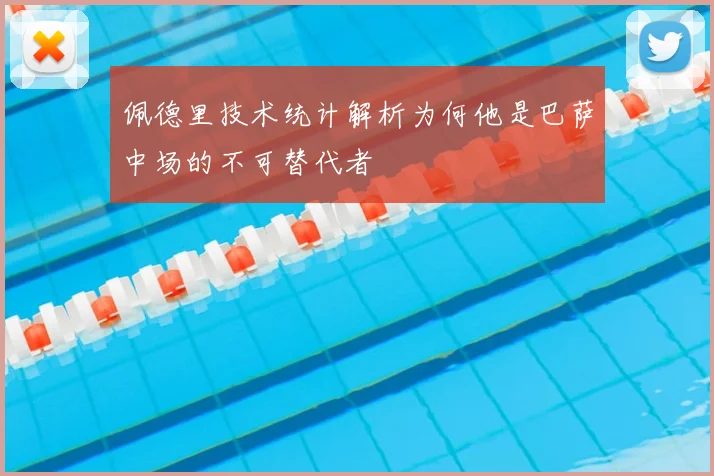 佩德里技术统计解析为何他是巴萨中场的不可替代者