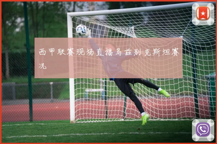 西甲联赛现场直播乌兹别克斯坦赛况