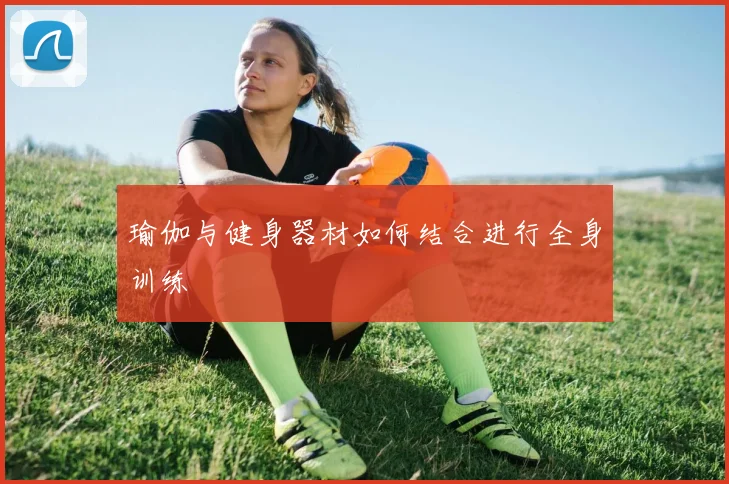 瑜伽与健身器材如何结合进行全身训练