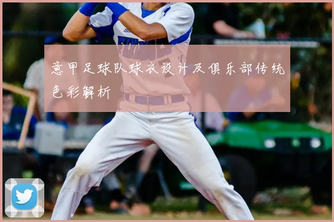 意甲足球队球衣设计及俱乐部传统色彩解析
